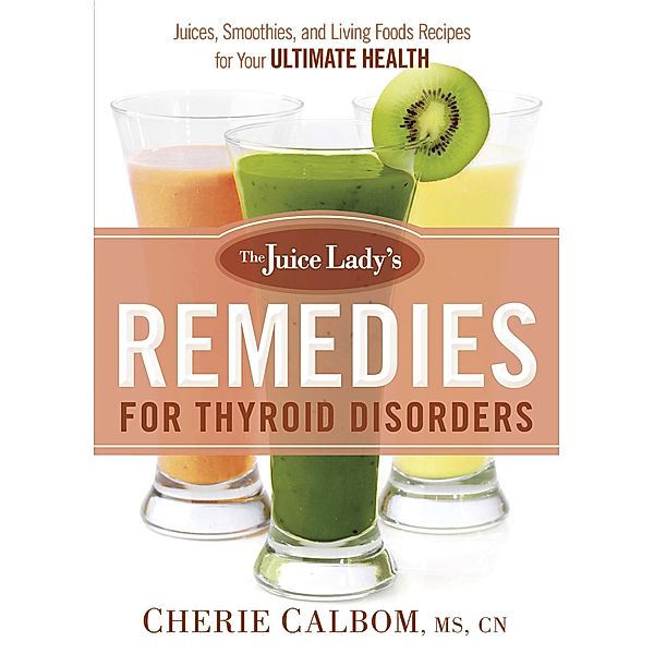 Juice Lady's Remedies for Thyroid Disorders, Cherie Calbom