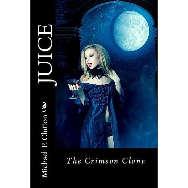 JUICE: The Crimson Clone / Michael P. Clutton, Michael P. Clutton