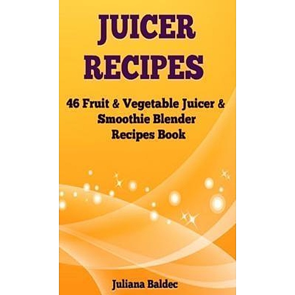 Juicer Recipes / Inge Baum, Juliana Baldec