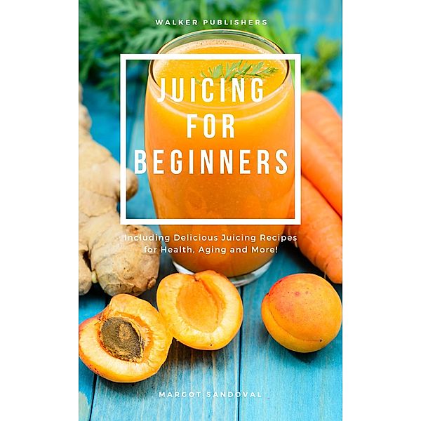 Juicing For Beginners, Margot Sandoval