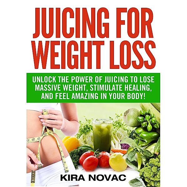Juicing for Weight Loss (Juicing & Detox, #1) / Juicing & Detox, Kira Novac
