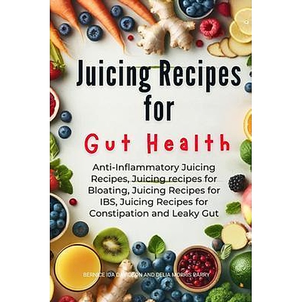 Juicing Recipes for Gut Health, Bernice Ida Davidson, Delia Morris Parry