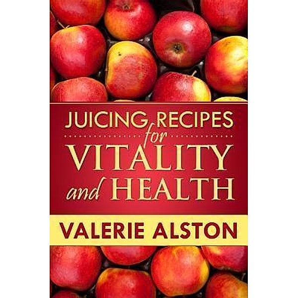 Juicing Recipes For Vitality and Health / Mihails Konoplovs, Valerie Alston