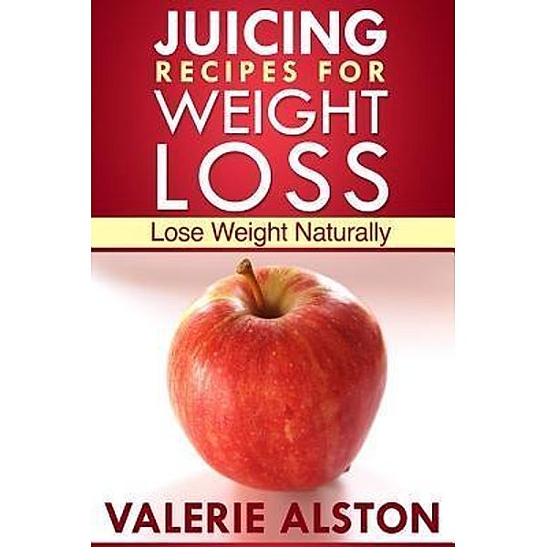Juicing Recipes For Weight Loss / Mihails Konoplovs, Valerie Alston