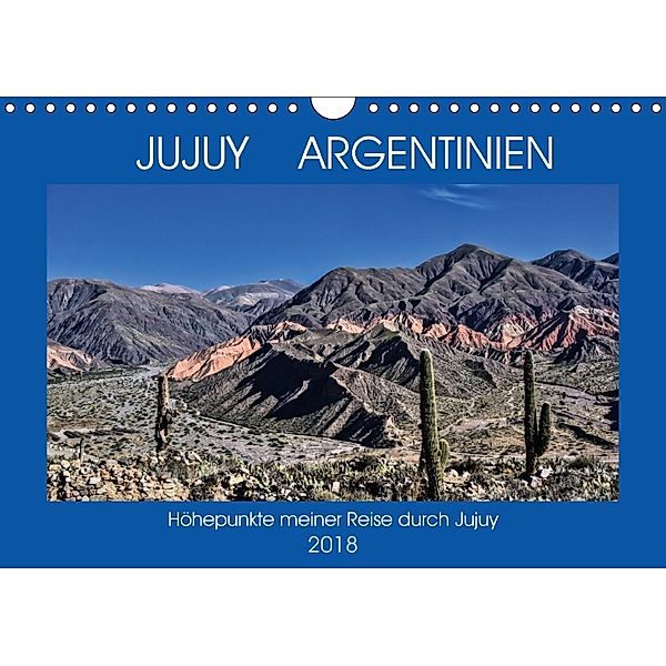 JUJUY ARGENTINIEN (Wandkalender 2018 DIN A4 quer) Dieser erfolgreiche Kalender wurde dieses Jahr mit gleichen Bildern un, Antonio Spiller