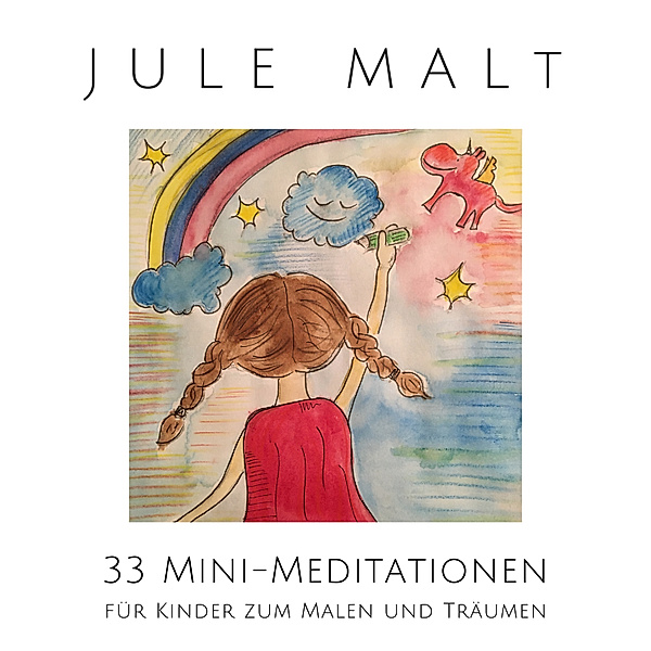 Jule malt: 33 Mini-Meditationen für Kinder zum Malen und Träumen, Nina Heck