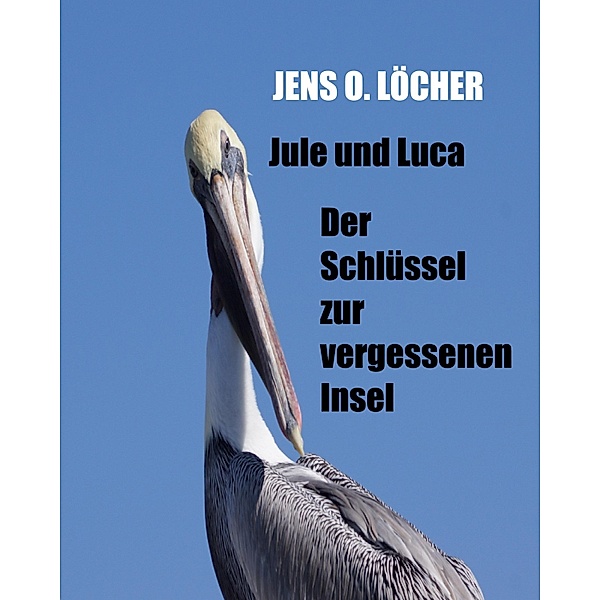 Jule und Luca - Der Schlüssel zur vergessenen Insel / Jule und Luca Bd.1, Jens O. Löcher