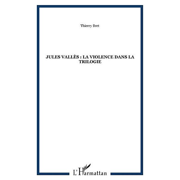 Jules Valles : la violence dans la trilogie / Hors-collection, Thierry Bret
