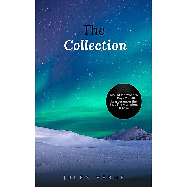 Jules Verne: The Collection (20.000 Leagues Under the Sea, Journey to the Interior of the Earth, Around the World in 80 Days, The Mysterious Island...), Jules Verne