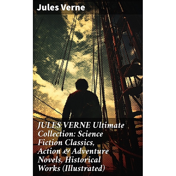 JULES VERNE Ultimate Collection: Science Fiction Classics, Action & Adventure Novels, Historical Works (Illustrated), Jules Verne