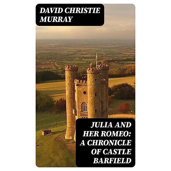 Julia And Her Romeo: A Chronicle Of Castle Barfield, David Christie Murray