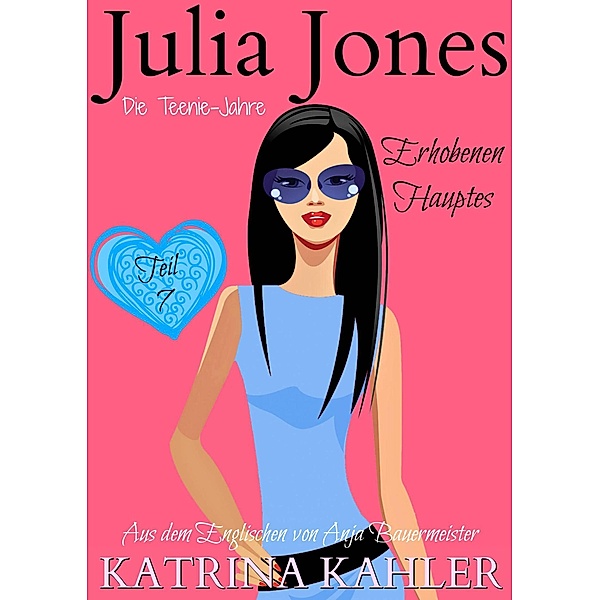 Julia Jones Die Teenie-Jahre - Teil 7: Erhobenen Hauptes (Julia Jones - Die Teenie-Jahre, #7), Katrina Kahler