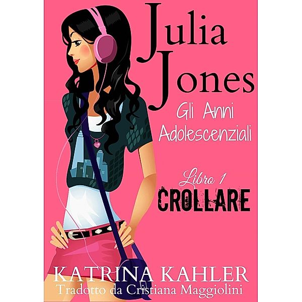 Julia Jones - Gli Anni Adolescenziali - Libro 1 - Crollare / KC Global Enterprises Pty Ltd, Katrina Kahler