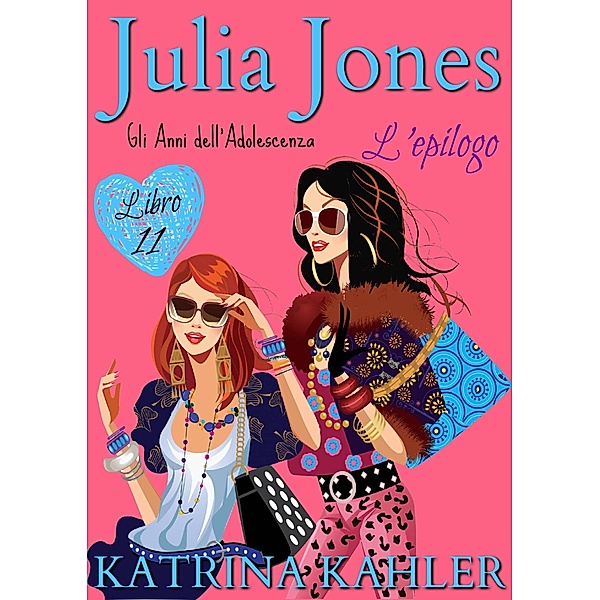 Julia Jones - Gli Anni dell'Adolescenza: Libro 11 - L'Epilogo (Julia Jones Gli Anni dell'Adolescenza, #11) / Julia Jones Gli Anni dell'Adolescenza, Katrina Kahler