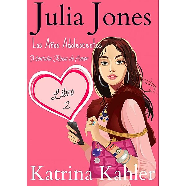 Julia Jones - Los Años Adolescentes: Libro 2 - Montaña Rusa de Amor (Julia Jones, Los Años Adolescentes, #2) / Julia Jones, Los Años Adolescentes, Katrina Kahler
