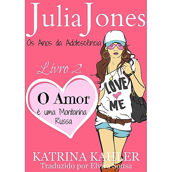 Julia Jones - Os Anos da Adolescencia - Livro 2: O Amor e uma Montanha Russa, Katrina Kahler
