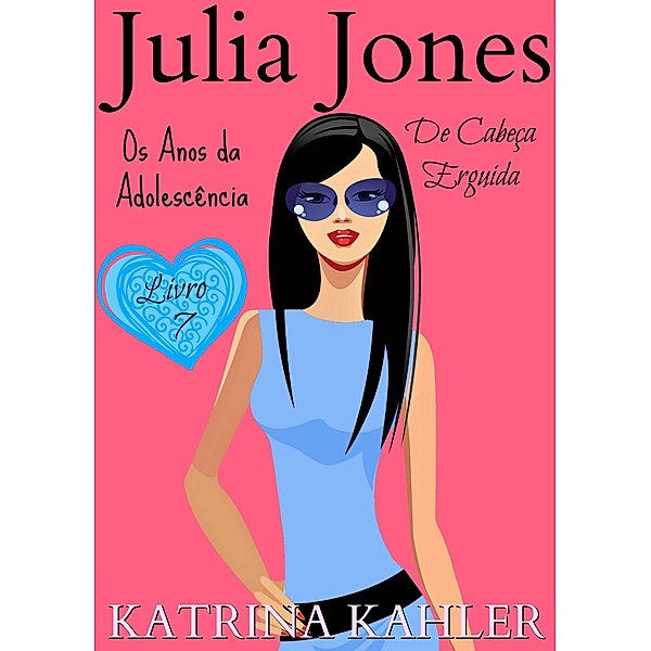 Julia Jones - Os Anos da Adolescência - Livro 7: De Cabeça Erguida / Julia Jones - Os Anos da Adolescência, Katrina Kahler