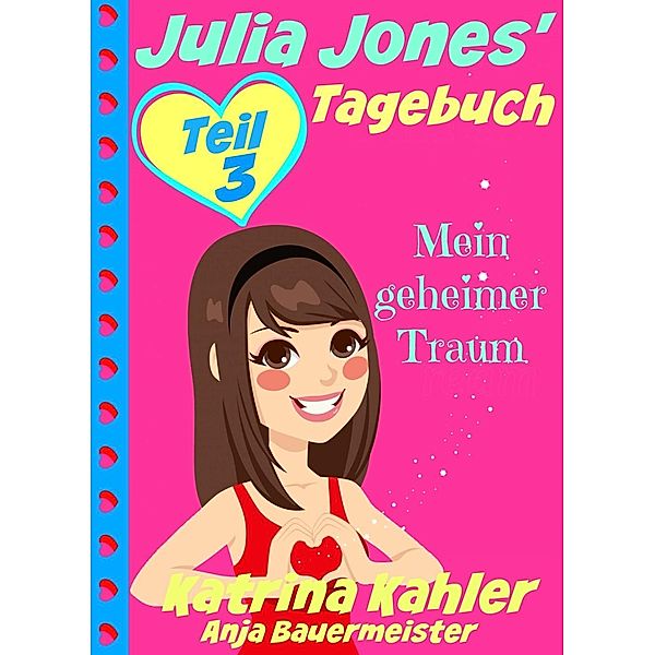 Julia Jones' Tagebuch - Teil 3 - Mein geheimer Traum, Katrina Kahler