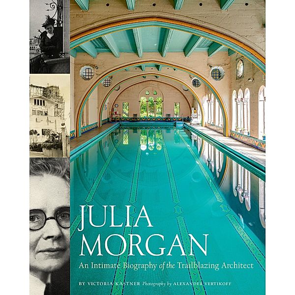 Julia Morgan: An Intimate Portrait of the Trailblazing Architect, Victoria Kastner