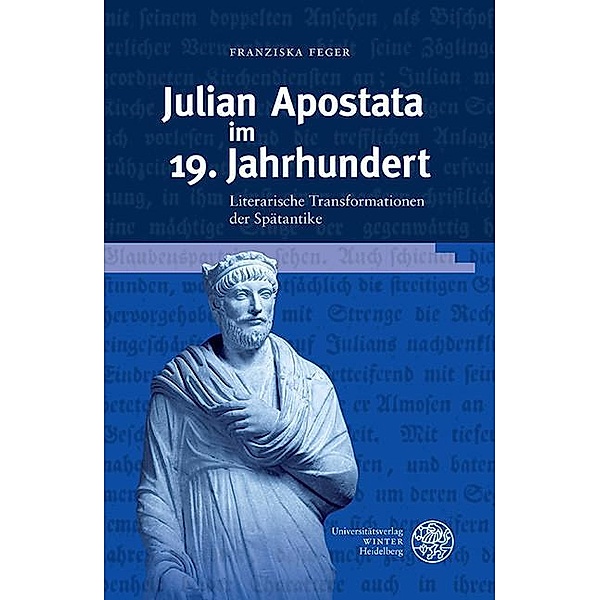 Julian Apostata im 19. Jahrhundert / Beihefte zum Euphorion Bd.108, Franziska Feger