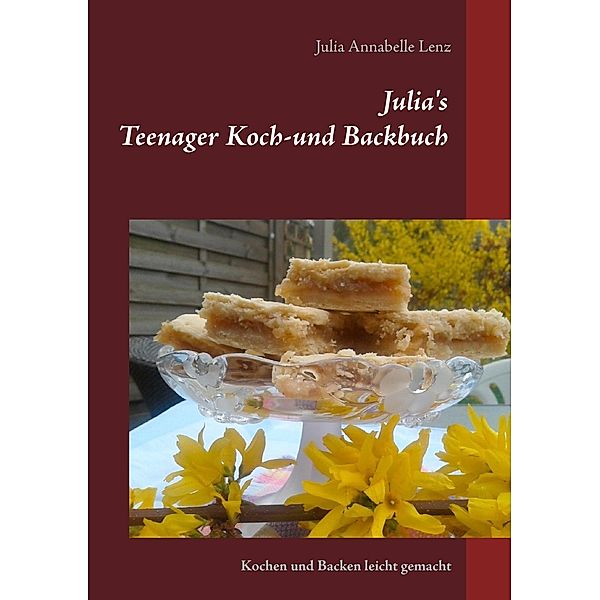 Julia's Teenager Koch- und Backbuch, Julia Annabelle Lenz