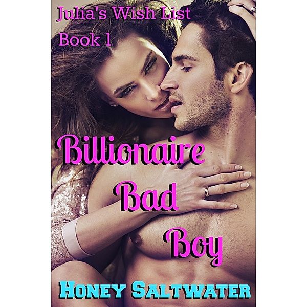 Julia's Wish List Book 1: Billionaire Bad Boy / Julia's Wish List, Honey Saltwater