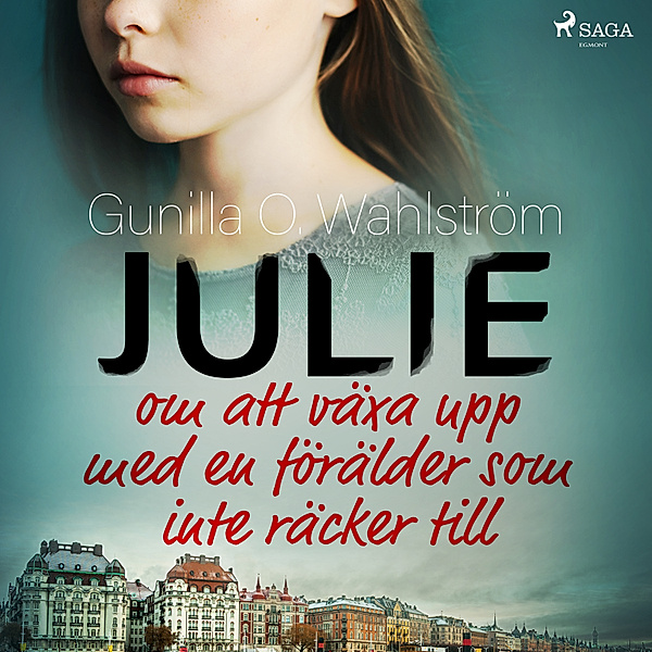 Julie: om att växa upp med en förälder som inte räcker till, Gunilla O. Wahlström