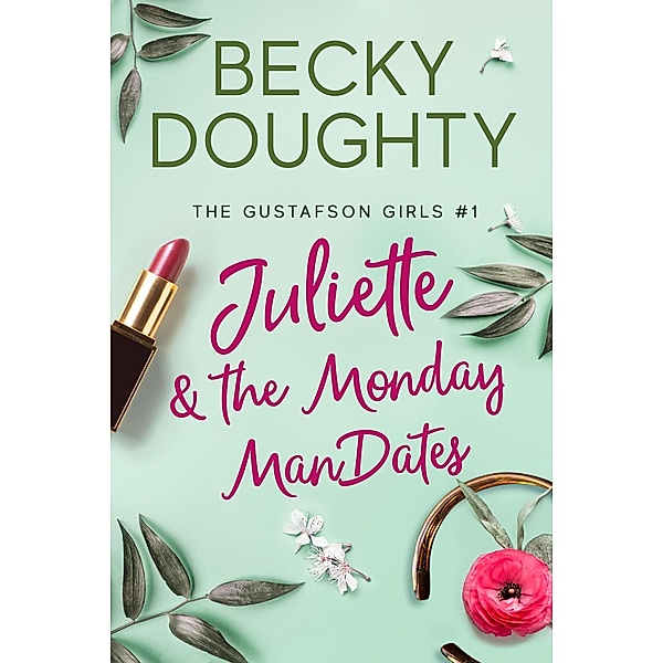 Juliette and the Monday ManDates (The Gustafson Girls, #1) / The Gustafson Girls, Becky Doughty