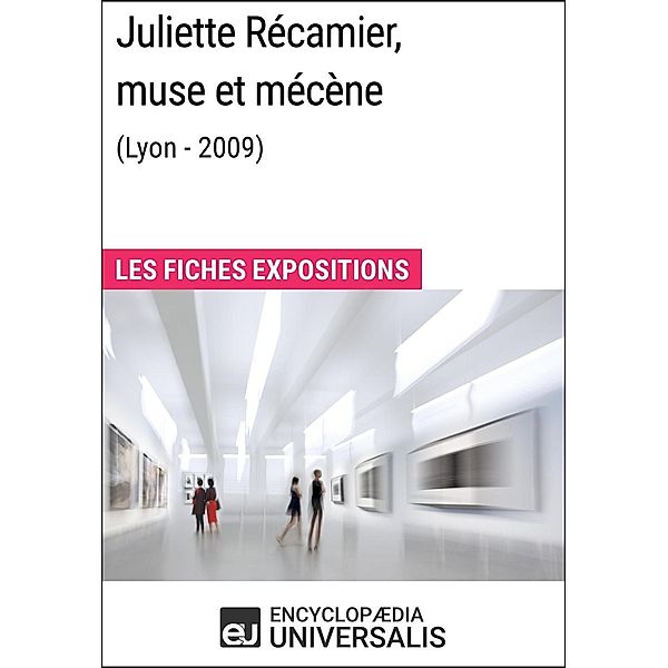 Juliette Récamier, muse et mécène (Lyon - 2009), Encyclopaedia Universalis