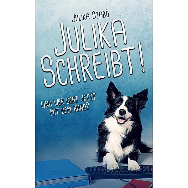 Julika schreibt! Und wer geht jetzt mit dem Hund?, Julika Szabó