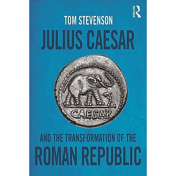 Julius Caesar and the Transformation of the Roman Republic, Tom Stevenson