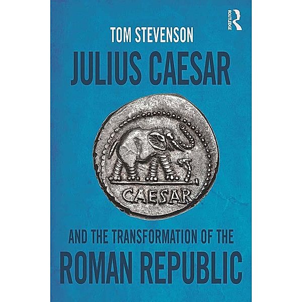 Julius Caesar and the Transformation of the Roman Republic, Tom Stevenson