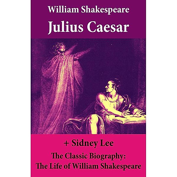 Julius Caesar (The Unabridged Play) + The Classic Biography: The Life of William Shakespeare, William Shakespeare