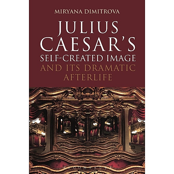 Julius Caesar's Self-Created Image and Its Dramatic Afterlife, Miryana Dimitrova