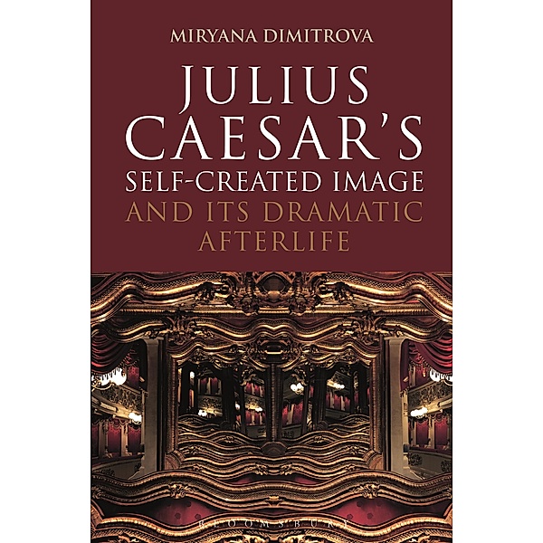 Julius Caesar's Self-Created Image and Its Dramatic Afterlife, Miryana Dimitrova