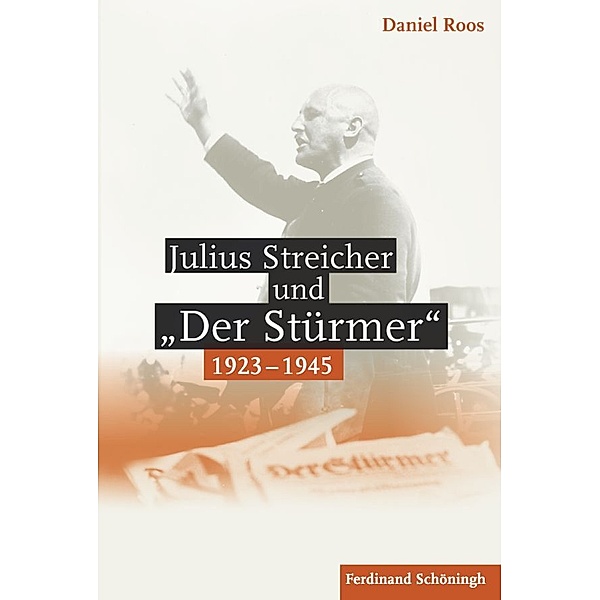 Julius Streicher und Der Stürmer 1923 - 1945, Daniel Roos