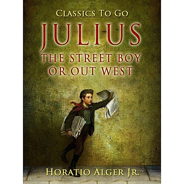 Julius the Street Boy Or, Out West, Horatio Alger