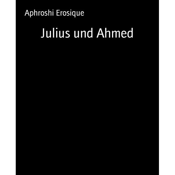 Julius und Ahmed, Aphroshi Erosique