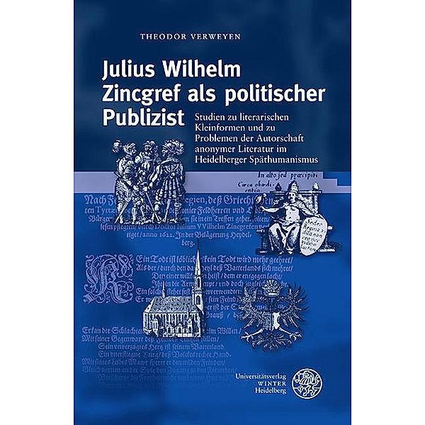 Julius Wilhelm Zincgref als politischer Publizist / Beihefte zum Euphorion Bd.109, Theodor Verweyen