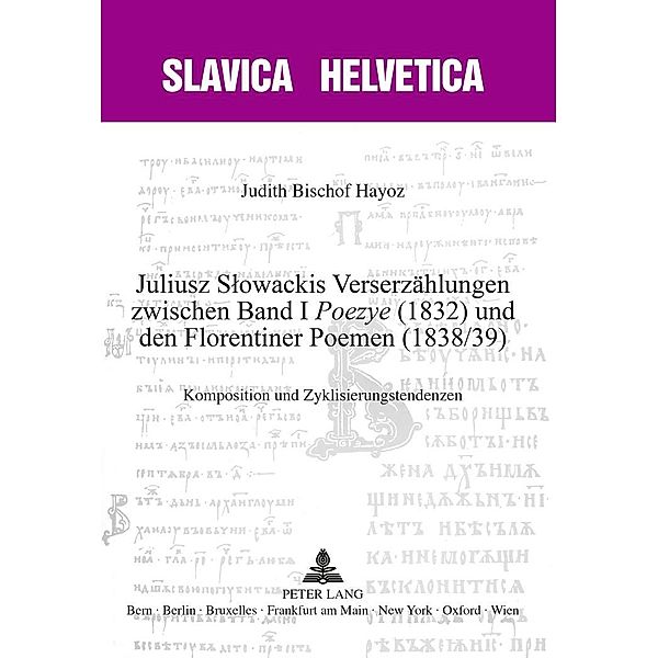 Juliusz Slowackis Verserzaehlungen zwischen Band I Poezye (1832) und den Florentiner Poemen (1838/39), Bischof Hayoz Judith Bischof Hayoz