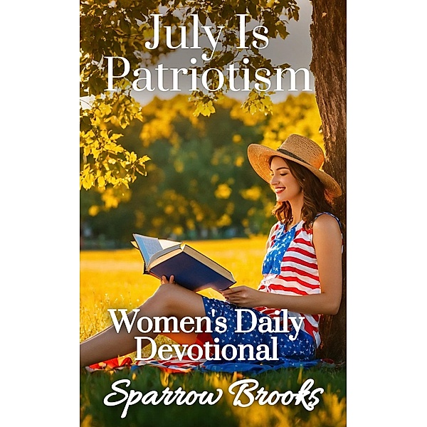 July Is Patriotism (Women's Daily Devotional, #7) / Women's Daily Devotional, Sparrow Brooks