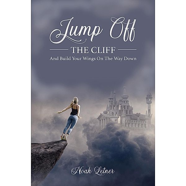 Jump Off The Cliff And Build Your Wings On The Way Down, Noah Letner