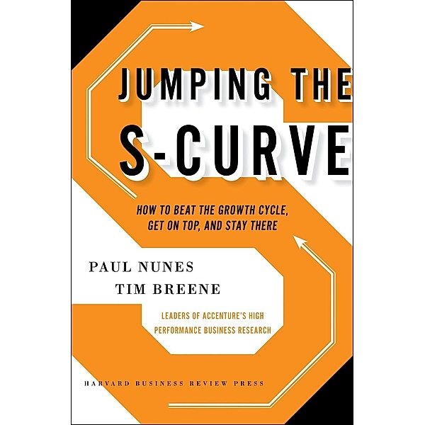 Jumping the S-Curve, Paul F. Nunes, Tim Breene