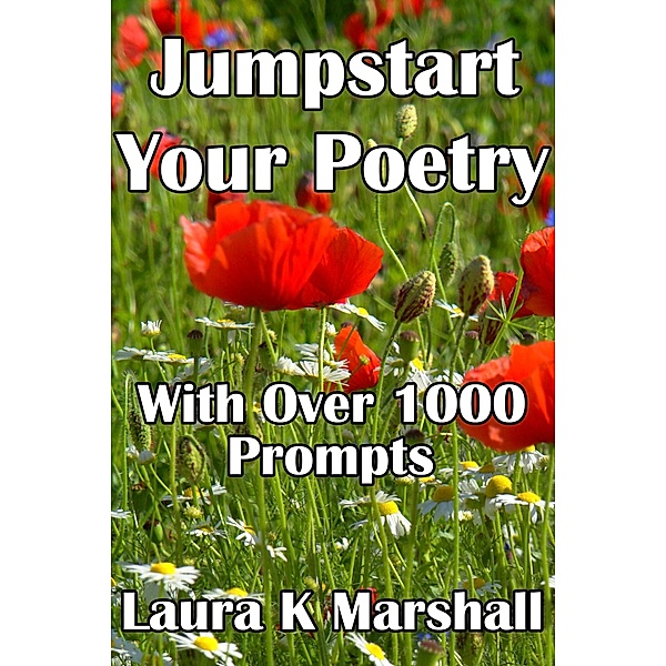 Jumpstart Your Poetry with Over 1000 Prompts / Laura K Marshall, Laura K Marshall