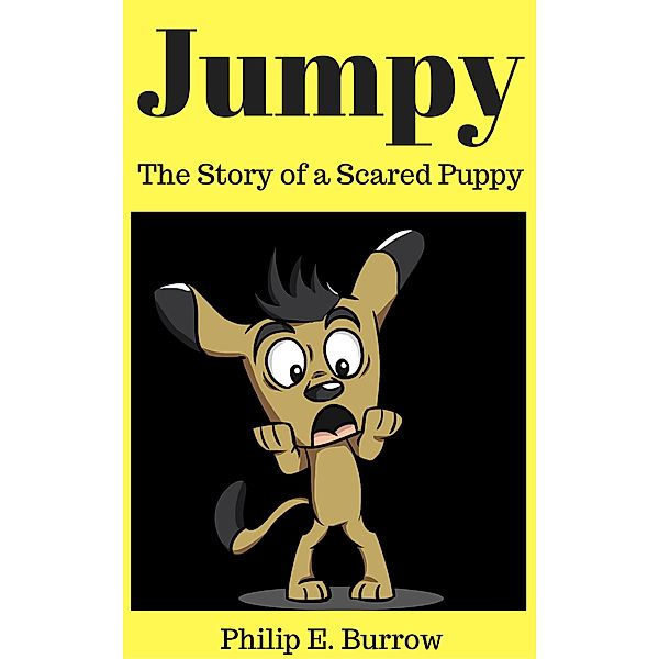 Jumpy - The Story of a Scared Puppy, Philip E. Burrow