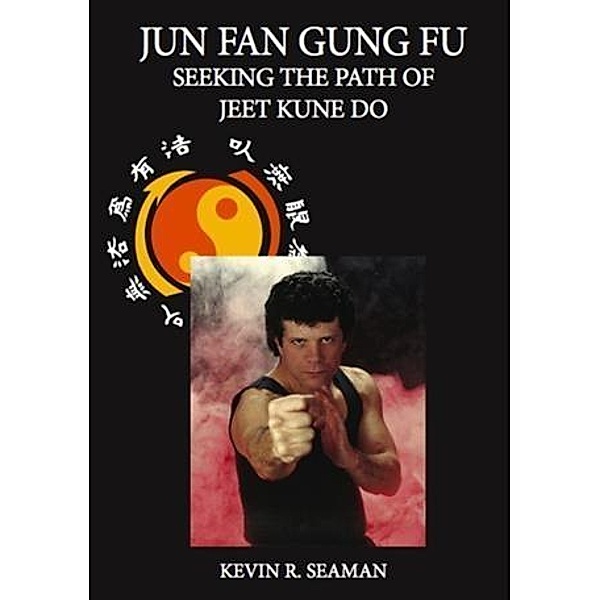 Jun Fan Gung Fu Seeking The Path Of Jeet Kune Do, Kevin Seaman