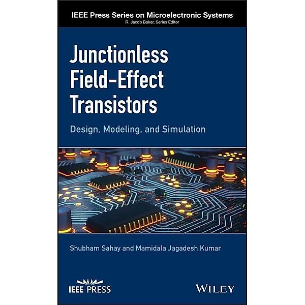 Junctionless Field-Effect Transistors / IEEE Press Series on Microelectronic Systems, Shubham Sahay, Mamidala Jagadesh Kumar