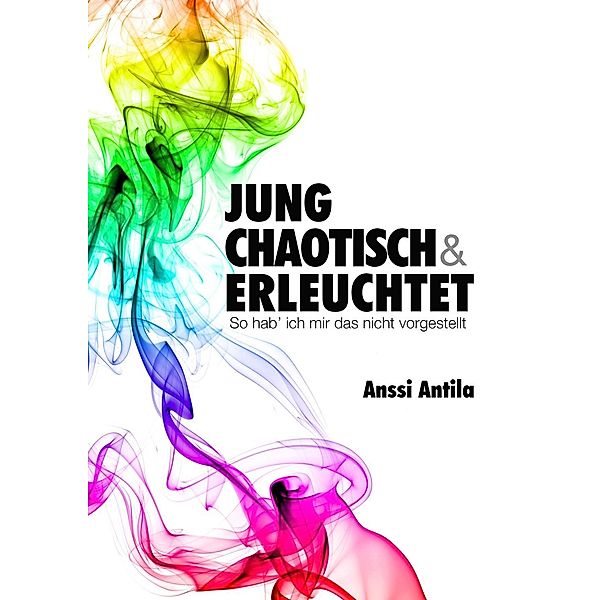 Jung, chaotisch und erleuchtet - So hab' ich mir das nicht vorgestellt, Anssi Antila