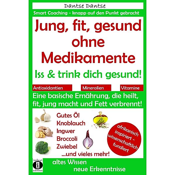 Jung, fit, gesund ohne Medikamente: Iss und trink dich gesund!, Dantse Dantse