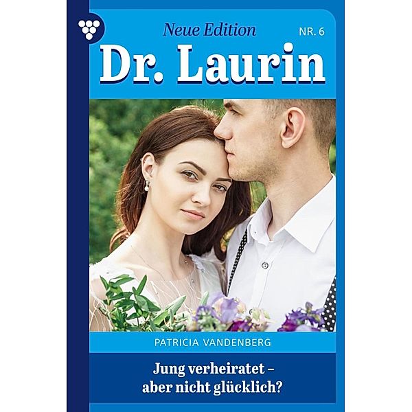 Jung verheiratet - aber nicht glücklich? / Dr. Laurin - Neue Edition Bd.6, Patricia Vandenberg